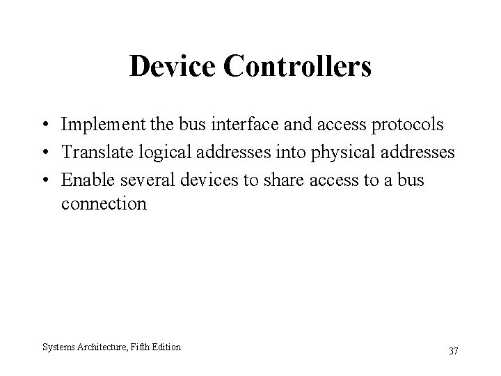 Device Controllers • Implement the bus interface and access protocols • Translate logical addresses