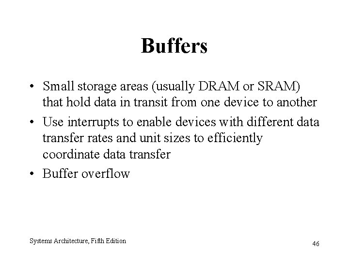 Buffers • Small storage areas (usually DRAM or SRAM) that hold data in transit