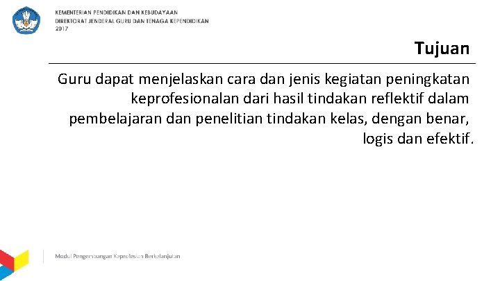 Tujuan Guru dapat menjelaskan cara dan jenis kegiatan peningkatan keprofesionalan dari hasil tindakan reflektif