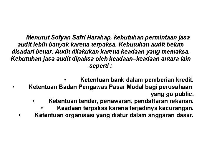 Menurut Sofyan Safri Harahap, kebutuhan permintaan jasa audit lebih banyak karena terpaksa. Kebutuhan audit