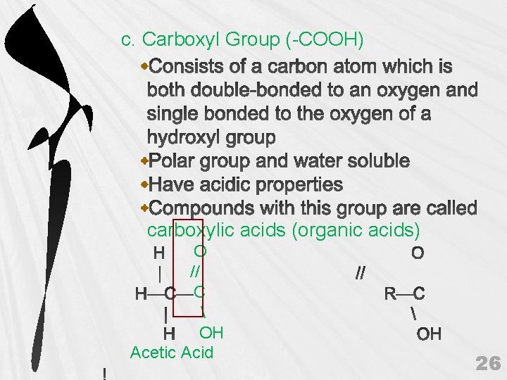 c. Carboxyl Group (-COOH) carboxylic acids (organic acids) O // C  OH Acetic