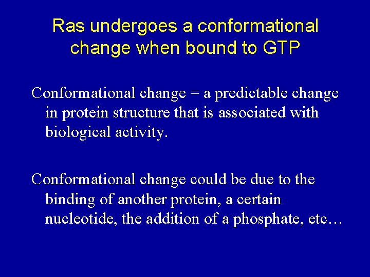 Ras undergoes a conformational change when bound to GTP Conformational change = a predictable