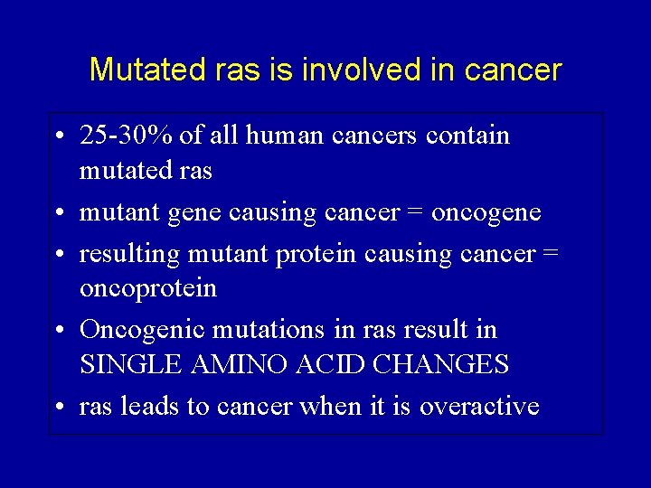 Mutated ras is involved in cancer • 25 -30% of all human cancers contain