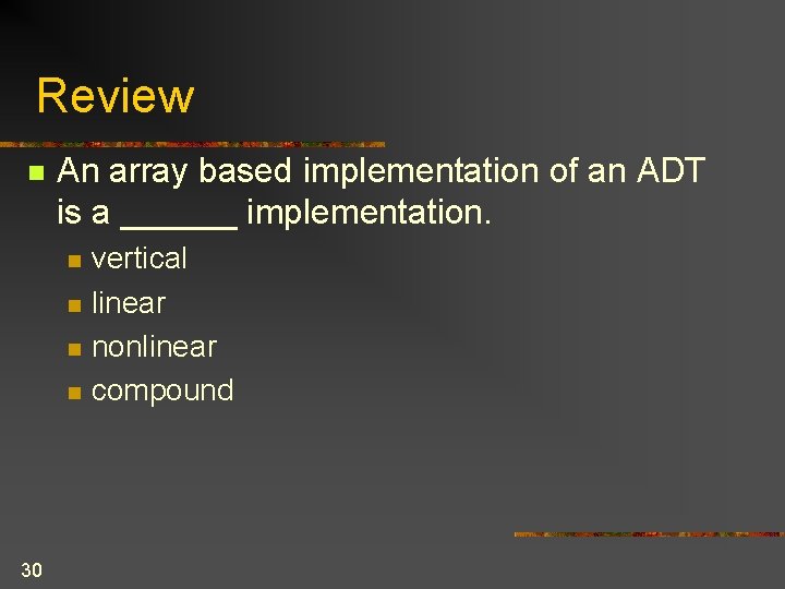 Review n An array based implementation of an ADT is a ______ implementation. n