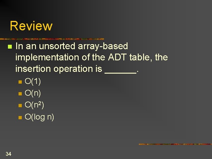 Review n In an unsorted array-based implementation of the ADT table, the insertion operation