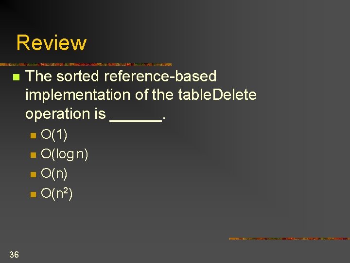 Review n The sorted reference-based implementation of the table. Delete operation is ______. n