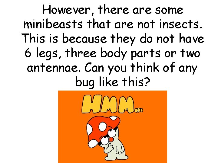 However, there are some minibeasts that are not insects. This is because they do