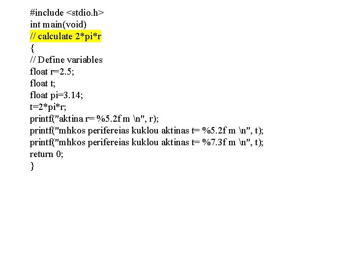 #include <stdio. h> int main(void) // calculate 2*pi*r { // Define variables float r=2.