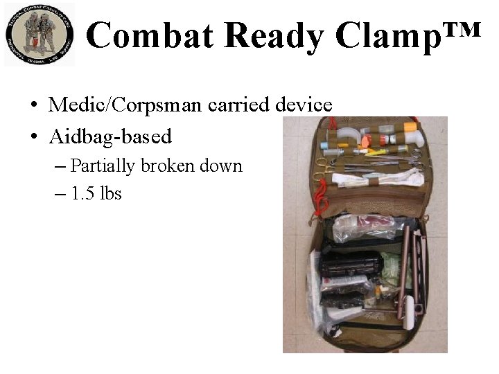 Combat Ready Clamp™ • Medic/Corpsman carried device • Aidbag-based – Partially broken down –