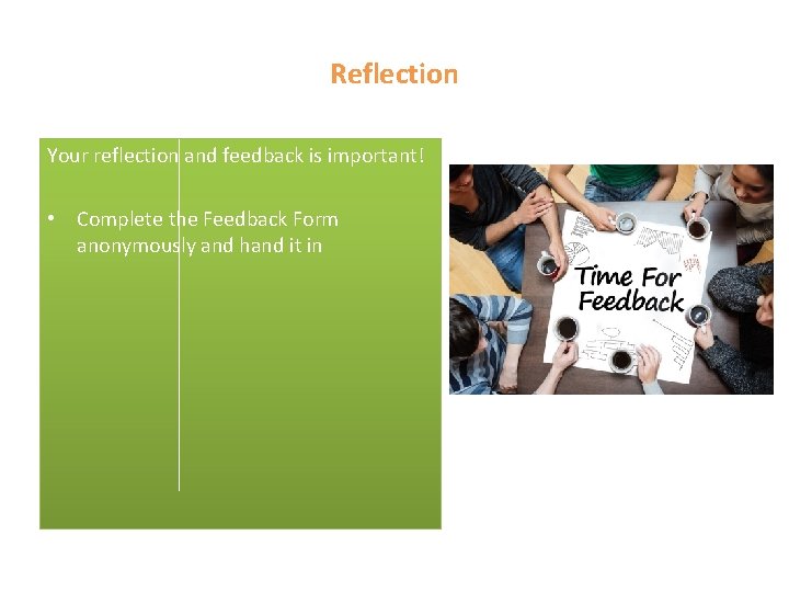 Reflection Your reflection and feedback is important! • Complete the Feedback Form anonymously and