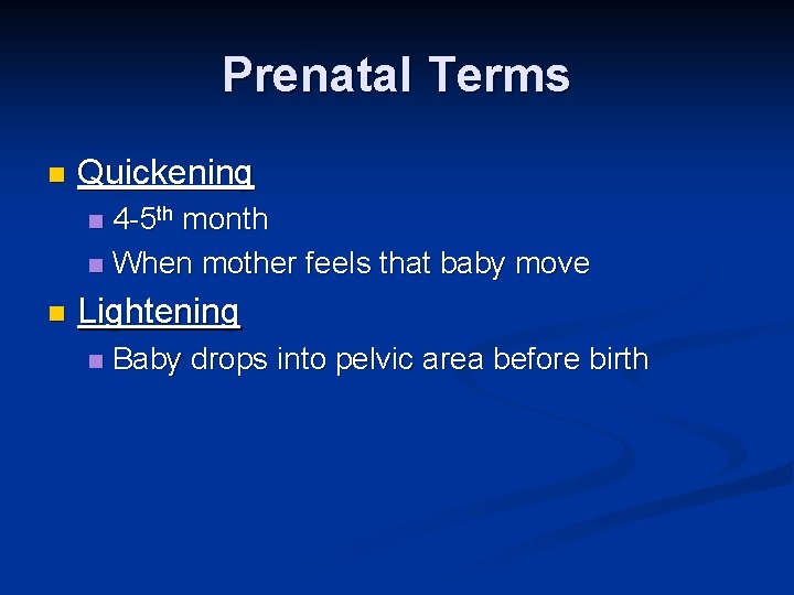 Prenatal Terms n Quickening 4 -5 th month n When mother feels that baby