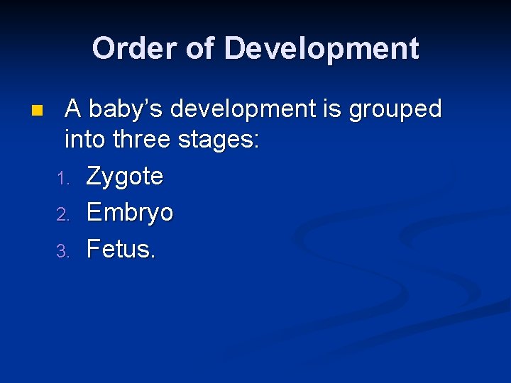 Order of Development n A baby’s development is grouped into three stages: 1. Zygote