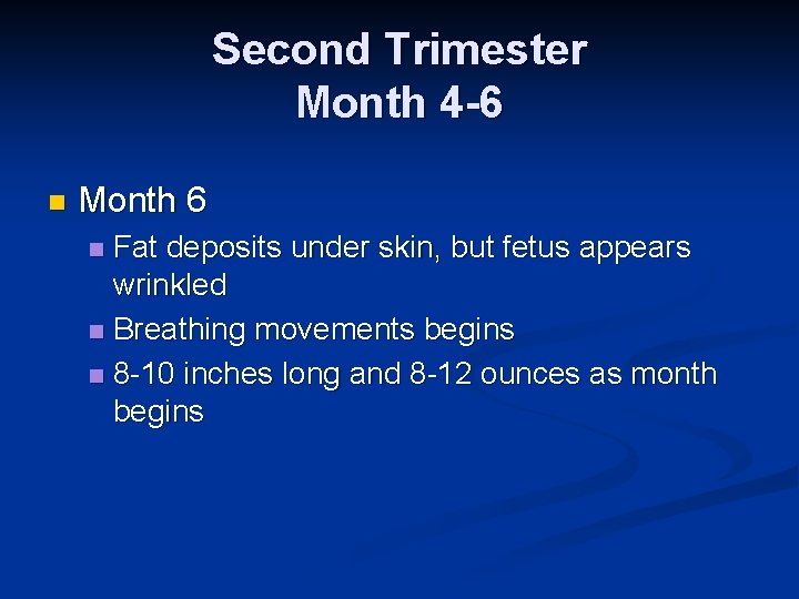 Second Trimester Month 4 -6 n Month 6 Fat deposits under skin, but fetus