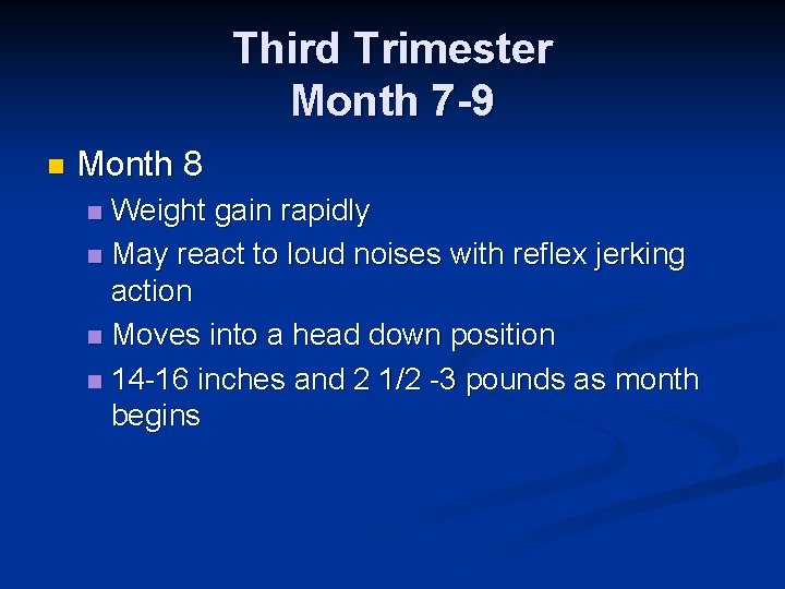 Third Trimester Month 7 -9 n Month 8 Weight gain rapidly n May react