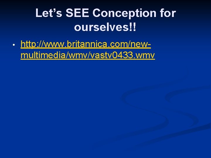 Let’s SEE Conception for ourselves!! • http: //www. britannica. com/newmultimedia/wmv/vastv 0433. wmv 