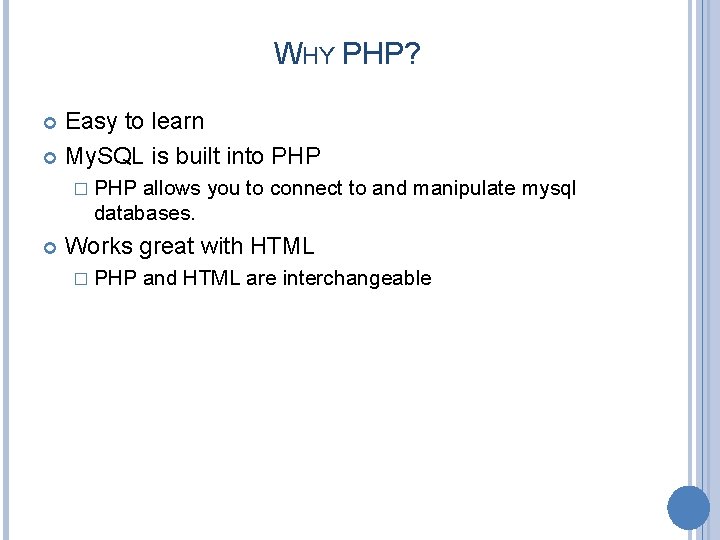 WHY PHP? Easy to learn My. SQL is built into PHP � PHP allows