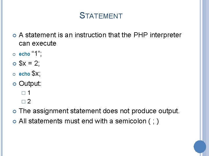 STATEMENT A statement is an instruction that the PHP interpreter can execute echo “