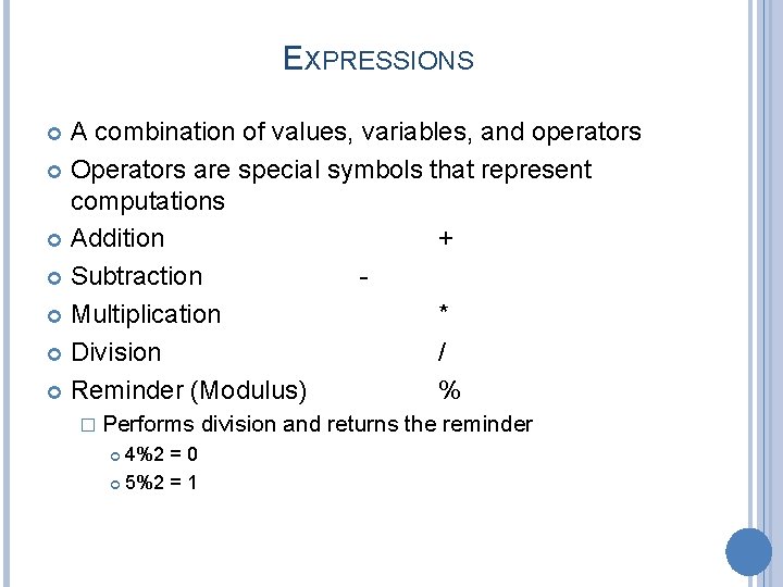 EXPRESSIONS A combination of values, variables, and operators Operators are special symbols that represent