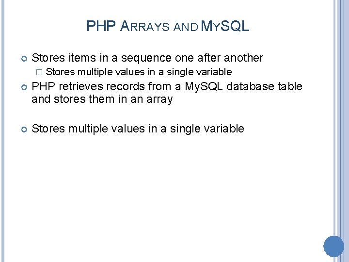 PHP ARRAYS AND MYSQL Stores items in a sequence one after another � Stores