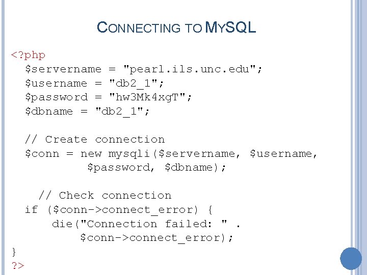 CONNECTING TO MYSQL <? php $servername = "pearl. ils. unc. edu"; $username = "db