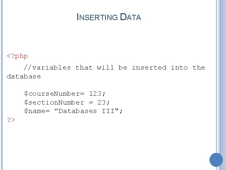 INSERTING DATA <? php //variables that will be inserted into the database $course. Number=