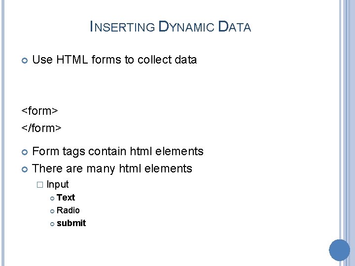 INSERTING DYNAMIC DATA Use HTML forms to collect data <form> </form> Form tags contain