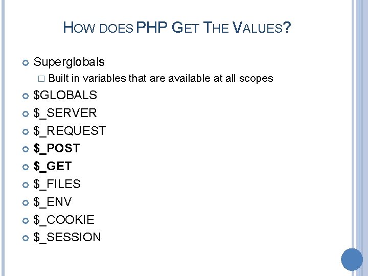 HOW DOES PHP GET THE VALUES? Superglobals � Built in variables that are available