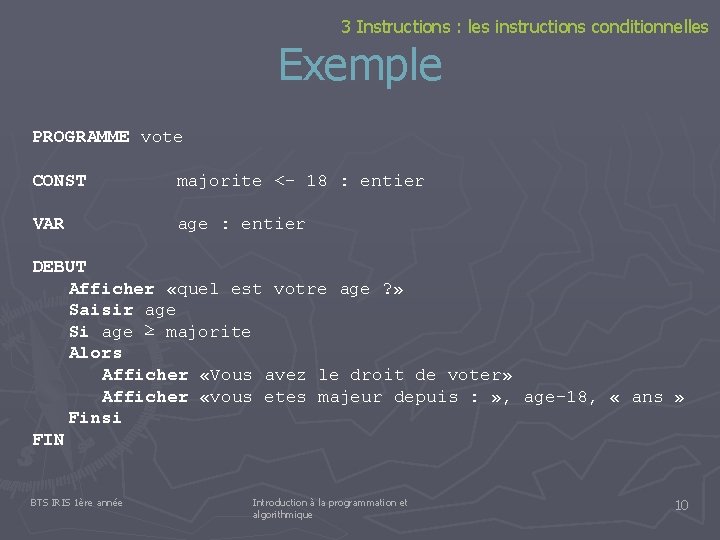 3 Instructions : les instructions conditionnelles Exemple PROGRAMME vote CONST majorite <- 18 :