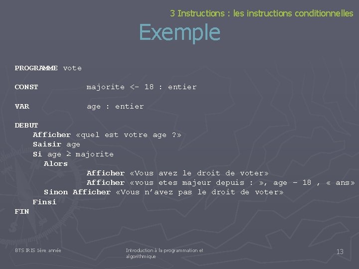 3 Instructions : les instructions conditionnelles Exemple PROGRAMME vote CONST majorite <- 18 :