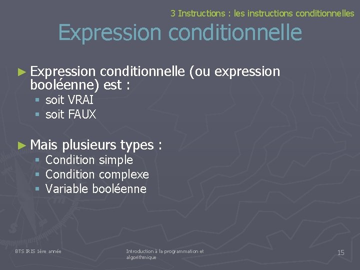 3 Instructions : les instructions conditionnelles Expression conditionnelle ► Expression conditionnelle (ou expression booléenne)