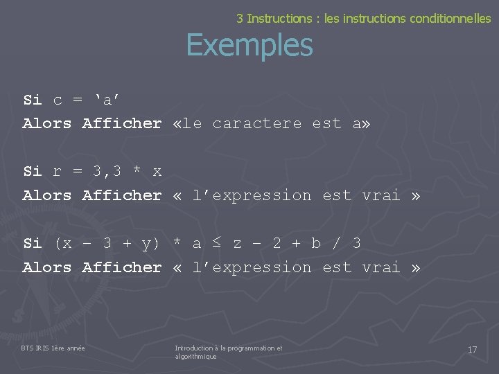 3 Instructions : les instructions conditionnelles Exemples Si c = ‘a’ Alors Afficher «le