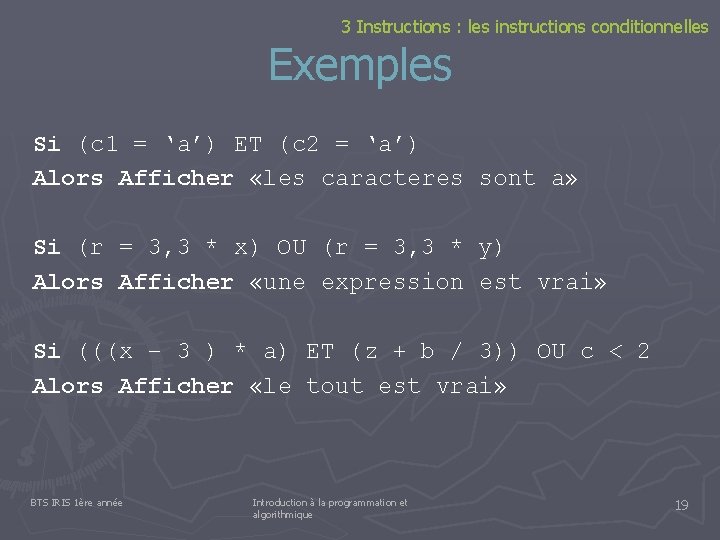 3 Instructions : les instructions conditionnelles Exemples Si (c 1 = ‘a’) ET (c