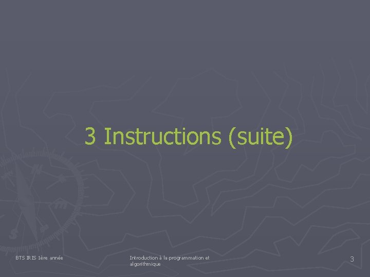 3 Instructions (suite) BTS IRIS 1ère année Introduction à la programmation et algorithmique 3