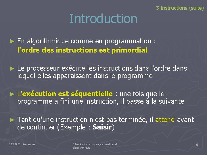 Introduction 3 Instructions (suite) ► En algorithmique comme en programmation : l'ordre des instructions