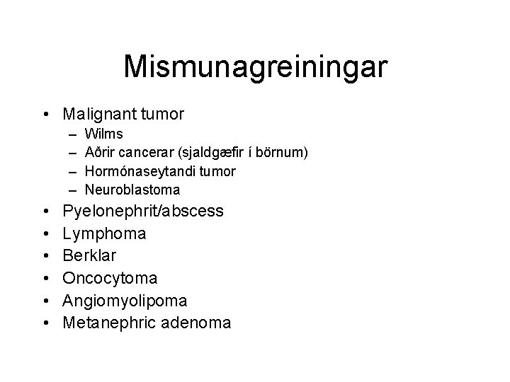 Mismunagreiningar • Malignant tumor – – • • • Wilms Aðrir cancerar (sjaldgæfir í
