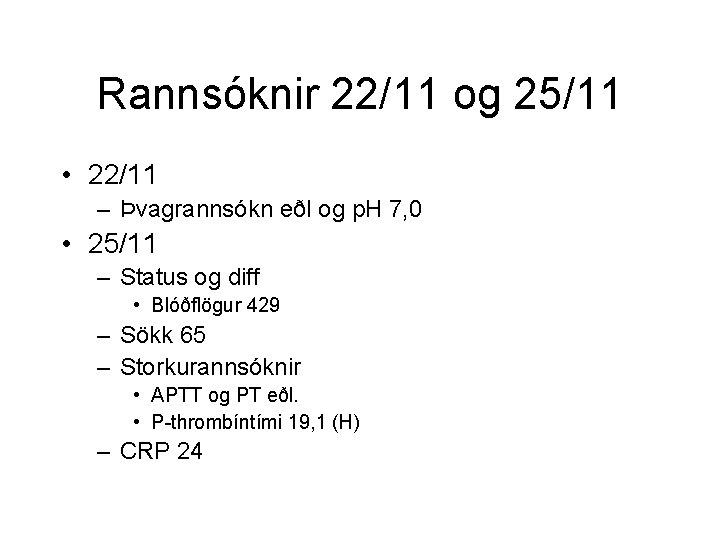 Rannsóknir 22/11 og 25/11 • 22/11 – Þvagrannsókn eðl og p. H 7, 0