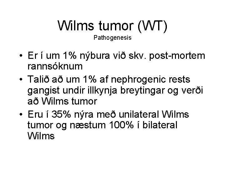 Wilms tumor (WT) Pathogenesis • Er í um 1% nýbura við skv. post-mortem rannsóknum