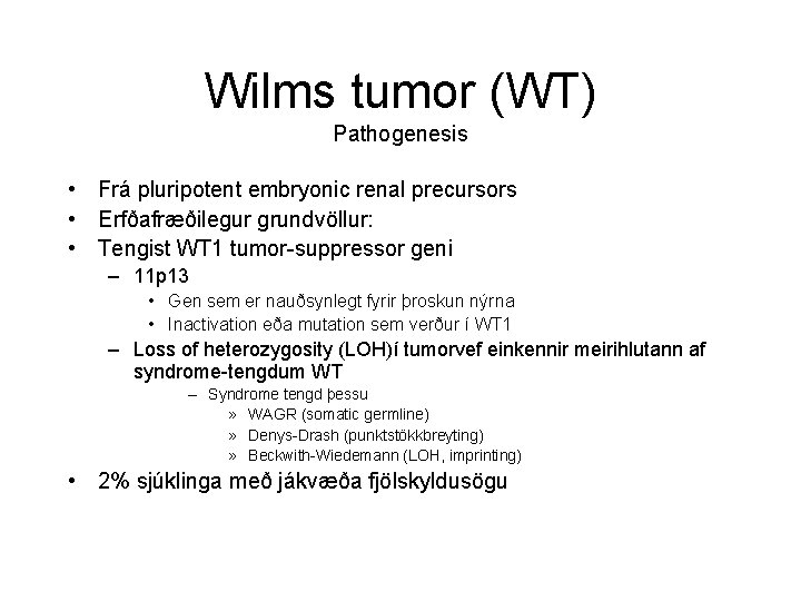 Wilms tumor (WT) Pathogenesis • Frá pluripotent embryonic renal precursors • Erfðafræðilegur grundvöllur: •