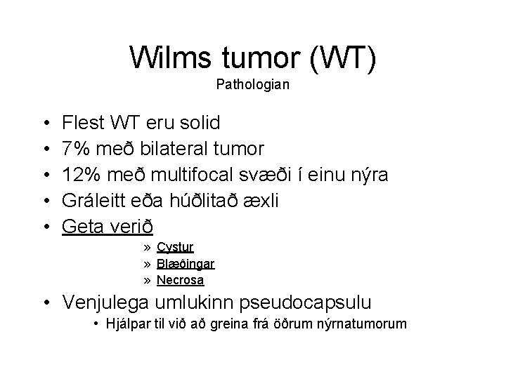 Wilms tumor (WT) Pathologian • • • Flest WT eru solid 7% með bilateral