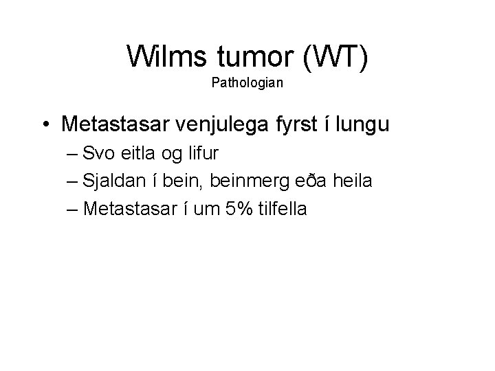 Wilms tumor (WT) Pathologian • Metastasar venjulega fyrst í lungu – Svo eitla og