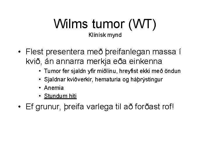 Wilms tumor (WT) Klínísk mynd • Flest presentera með þreifanlegan massa í kvið, án