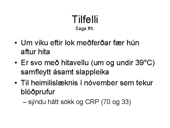 Tilfelli Saga frh. • Um viku eftir lok meðferðar fær hún aftur hita •