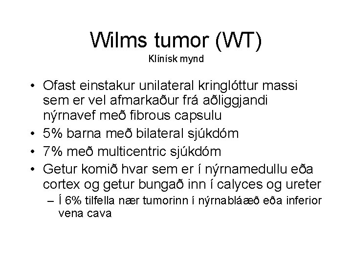 Wilms tumor (WT) Klínísk mynd • Ofast einstakur unilateral kringlóttur massi sem er vel