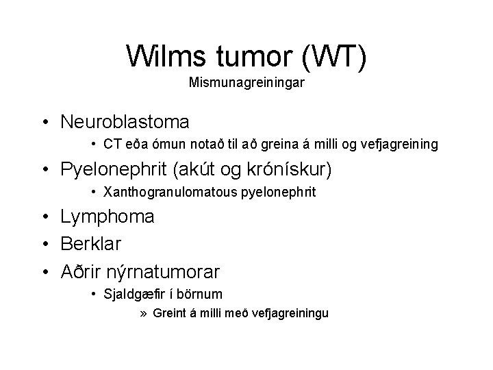 Wilms tumor (WT) Mismunagreiningar • Neuroblastoma • CT eða ómun notað til að greina