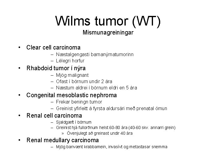 Wilms tumor (WT) Mismunagreiningar • Clear cell carcinoma – Næstalgengasti barnanýrnatumorinn – Lélegri horfur