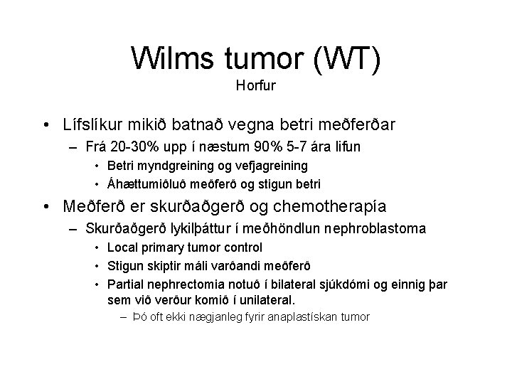 Wilms tumor (WT) Horfur • Lífslíkur mikið batnað vegna betri meðferðar – Frá 20