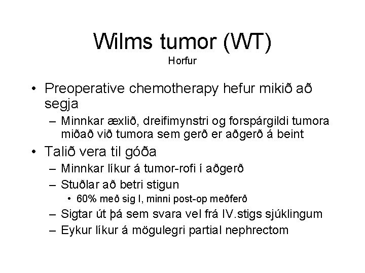 Wilms tumor (WT) Horfur • Preoperative chemotherapy hefur mikið að segja – Minnkar æxlið,