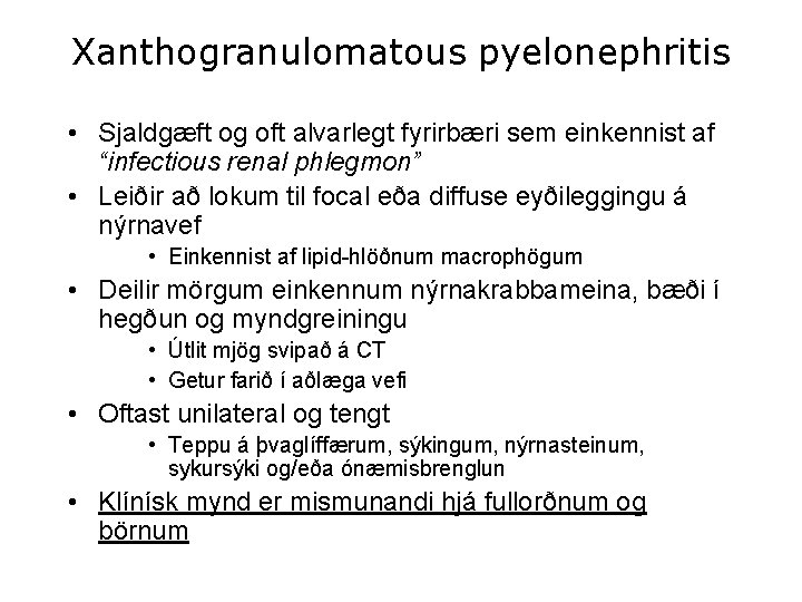 Xanthogranulomatous pyelonephritis • Sjaldgæft og oft alvarlegt fyrirbæri sem einkennist af “infectious renal phlegmon”