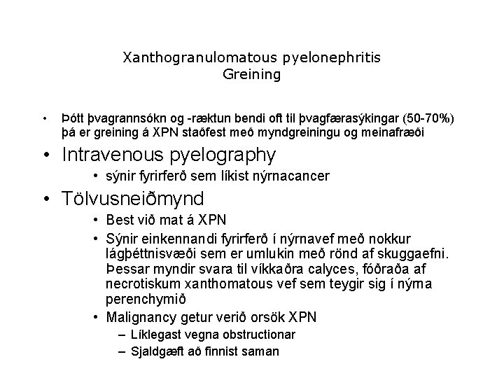 Xanthogranulomatous pyelonephritis Greining • Þótt þvagrannsókn og -ræktun bendi oft til þvagfærasýkingar (50 -70%)