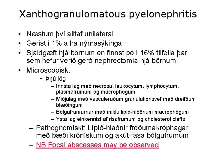 Xanthogranulomatous pyelonephritis • Næstum því alltaf unilateral • Gerist í 1% allra nýrnasýkinga •